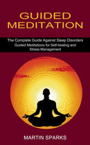 Guided Meditation : The Complete Guide Against Sleep Disorders (Guided Meditations for Self-healing and Stress Management)-9781774850701