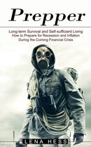 Prepper : How to Prepare for Recession and Inflation During the Coming Financial Crisis (Long-term Survival and Self-sufficient Living)-9781774851074