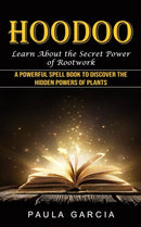 Hoodoo : Learn About the Secret Power of Rootwork (A Powerful Spell Book to Discover the Hidden Powers of Plants)-9781774856253
