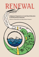 Renewal : Indigenous Perspectives on Land-Based Education In and Beyond the Classroom-9781774921678