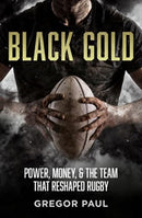 Black Gold : The story of how the All Blacks became rugby's most valuable asset-9781775542186