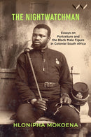 The Nightwatchman : Essays on Portraiture and the Black Male Figure in Colonial South Africa-9781776149353