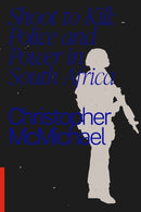 Shoot to Kill : Police and Power in South Africa-9781776378791