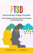 Ptsd : Proven Psychological Techniques for Managing (The Psychology of Post-traumatic Stress Disorder and the Ethical Way)-9781777199678