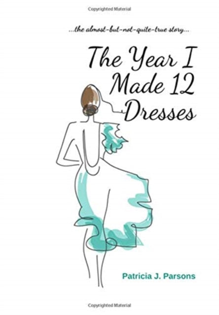 The Year I Made 12 Dresses : The Almost-But-Not-Quite-True Story-9781777243111