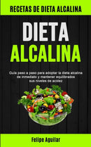 Dieta Alcalina : Guia paso a paso para adoptar la dieta alcalina de inmediato y mantener equilibrados sus niveles de acidez (Recetas de dieta alcalina)-9781777299132
