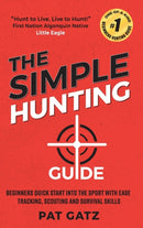 The Simple Hunting Guide : Beginners Quick Start Into The Sport With Ease - Tracking, Scouting, And Survival Skills-9781777877910