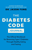 The Diabetes Code Journal : The Official Workbook for Reversing Type 2 Diabetes Through Healthy Eating and Fasting-9781778400964