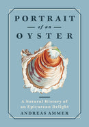 Portrait of an Oyster : A Natural History of an Epicurean Delight-9781778401275