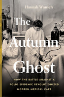 The Autumn Ghost : How the Battle Against a Polio Epidemic Revolutionized Modern Medical Care-9781778402135