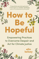 How to Be Hopeful : Empowering Practices to Overcome Despair and Fight For Climate Justice-9781778402623