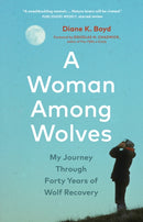 A Woman Among Wolves : My Journey Through Forty Years of Wolf Recovery-9781778403378