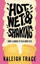 Hot, Wet, and Shaking : How I Learned To Talk About Sex-9781778430466