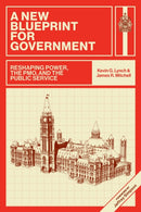 A New Blueprint for Government : Reshaping Power, the PMO, and the Public Service-9781779401113
