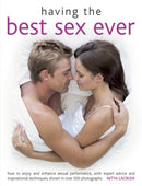 Having the Best Sex Ever : How to Enjoy and Enhance Sexual Performance, with Expert Advice and Inspirational Techniques, Shown in Over 500 Photographs-9781780191171