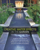 Creative Water Effects in the Garden : Practical Inspiration for Professional Gardeners and Landscapers with Step-by-step Projects and 300 Photographs-9781780191515