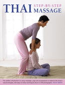 Thai Step-by-step Massage : the Perfect Introduction to Using Massage, Yoga and Accupressure to Balance the Body's Natural Energies, with Easy-to-follow Techniques Shown in 400 Photographs-9781780191652