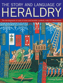 The Story and Language of Heraldry : The Development of Coats of Arms and Heraldic Symbols, with 575 Illustrations-9781780192161