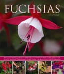 Fuchsias : an Illustrated Guide to Varieties, Cultivation and Care, with Step-by-step Instructions and More Than 130 Beautiful Photographs-9781780192376