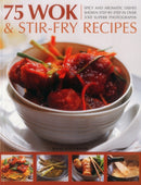 75 Wok & Stir-Fry Recipes : Spicy and Aromatic Dishes Shown Step by Step in Over 350 Superb Photographs-9781780194158