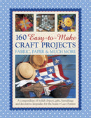 160 Easy-to-Make Craft Projects: Paper, Fabric & Much More