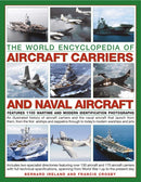 The World Encyclopedia of Aircraft Carriers and Naval Aircraft: An Illustrated History Of Aircraft Carriers And The Naval Aircraft That Launch From Them, From The First Airships And Zeppelins To Today''S Modern Warships And Jets, Featuring 1100 Wartime And Mod
