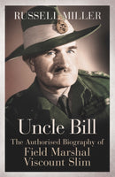 Uncle Bill : The Authorised Biography of Field Marshal Viscount Slim-9781780220826