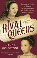 The Rival Queens : Catherine de' Medici, her daughter Marguerite de Valois, and the Betrayal That Ignited a Kingdom-9781780224770
