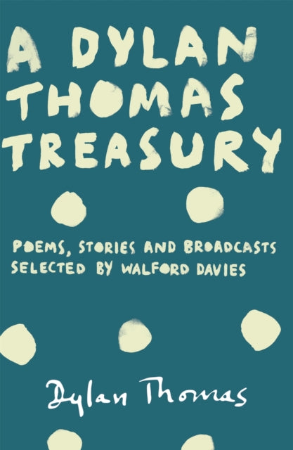 A Dylan Thomas Treasury : Poems, Stories and Broadcasts. Selected by Walford Davies-9781780227269