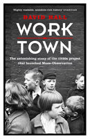 Worktown : The Astonishing Story of the Project that launched Mass Observation-9781780227801
