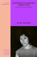 Gathering Blossoms Under Fire : The Journals of Alice Walker-9781780228273