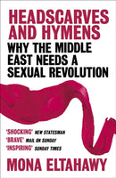 Headscarves and Hymens : Why the Middle East Needs a Sexual Revolution-9781780228877