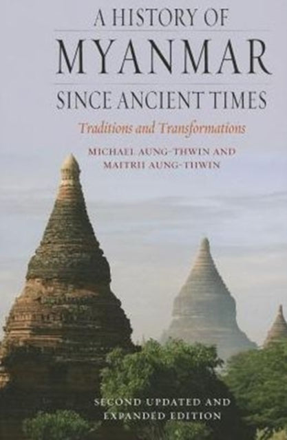 A History of Myanmar since Ancient Times : Traditions and Transformations-9781780231723