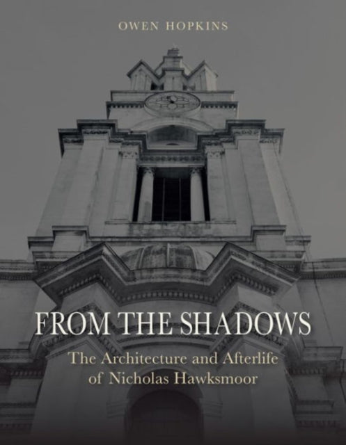 From the Shadows – The Architecture and Afterlife of Nicholas Hawksmoor