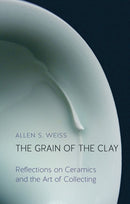 The Grain of the Clay : Reflections on Ceramics and the Art of Collecting-9781780236421