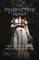 The Destruction of Art – Iconoclasm and Vandalism since the French Revolution
