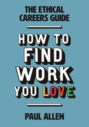The Ethical Careers Guide : How to Find the Work You Love-9781780263229