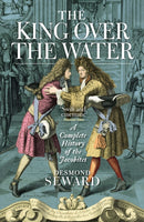 The King Over the Water : A Complete History of the Jacobites-9781780276762