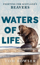 Waters of Life : Fighting for Scotland's Beavers-9781780278674