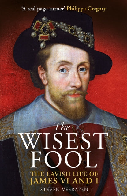 The Wisest Fool : The Lavish Life of James VI and I-9781780278735