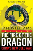 The Fire of the Dragon : China's New Cold War-9781780278759