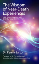 Wisdom of Near Death Experiences : How Understanding NDEs Can Help Us Live More Fully-9781780285658