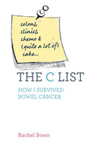 The C List : Colons, Clinics, Chemo and (Quite a Lot of) Cake ... How I Survived Bowel Cancer-9781780286792
