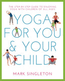 YOGA FOR YOU AND YOUR CHILD : The Step-by-step Guide to Enjoying Yoga with Children of All Ages-9781780288758