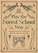Play the Forest School Way : Woodland Games and Crafts for Adventurous Kids-9781780289298