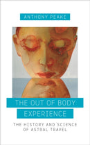 The Out of Body Experience : The History and Science of Astral Travel-9781780289489