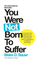 You Were Not Born to Suffer : Overcome Fear, Insecurity and Depression and Love Yourself Back to Happiness, Confidence and Peace-9781780289854