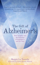 The Gift of Alzheimer's : New Insights into the Potential of Alzheimer's and Its Care-9781780289960