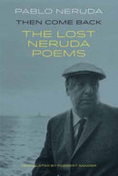 Then Come Back : The Lost Poems of Pablo Neruda-9781780373607