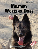 Military Working Dogs : The Official U.S. Army Field Manual FM 3-19.17 (1 July 2005 Revision)-9781780391625